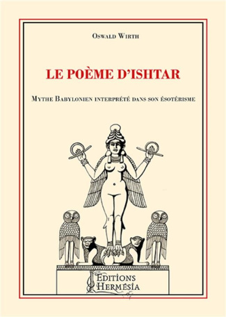 Le poème d'Ishtar. Mythe babylonien interprété dans son ésotérisme