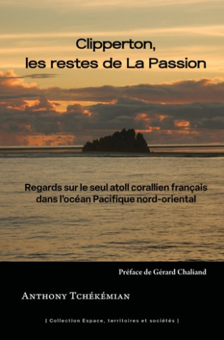 Clipperton, les restes de La Passion. Regards sur le seul atoll corallien français dans l'océan Paci