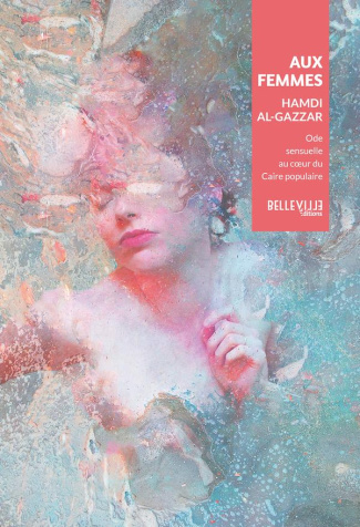 Aux femmes. Ode sensualité au coeur du Caire populaire