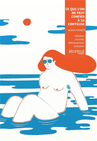 Ce que l'on ne peut confier à sa coiffeuse. Histoires slovènes délicieusement ordinaires