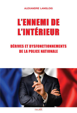 L'ennemi de l'intérieur. Dérives et dysfonctionnements de la Police nationale