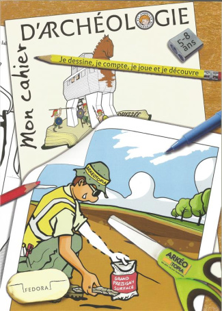 Mon cahier d'archéologie. Je dessine, je compte, je joue et je découvre