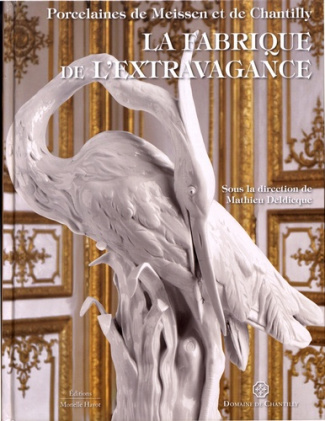 La fabrique de l'extravagance. Porcelaines de Meissen et de Chantilly