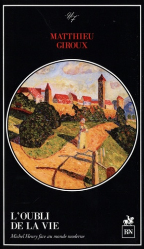 L'Oubli de la vie. Michel Henry face au monde moderne