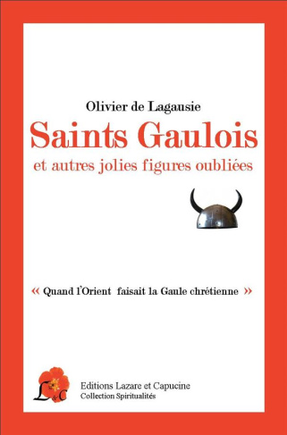 Saint Gaulois et autres jolies figures oubliées. "Quand l'orient faisait la Gaule chrétienne"