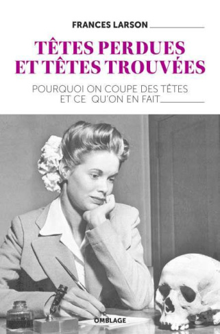 Têtes perdues et têtes trouvées. Pourquoi on coupe des têtes et ce qu'on en fait