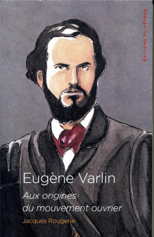 Eugène Varlin. Aix origines du mouvement ouvrier