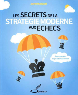 Les secrets de la stratégie moderne aux échecs. Les progrès accomplis depuis Nimzowitsch