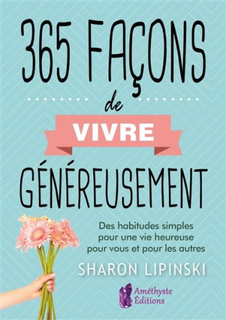 365 façons de vivre généreusement. Des habitudes simples pour une vie heureuse pour vous et pour les