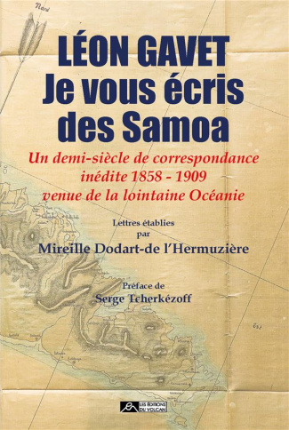 Léon Gavet - Je vous écris des Samoa. Un demi-siècle de correspondance inédite 1858 - 1909 venue de