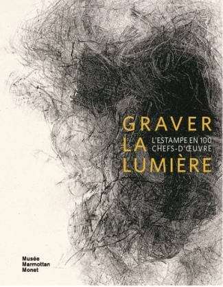 Graver la lumière. L'estampe en 100 chefs-d'oeuvre - Collection de la Fondation William Cuendet & At