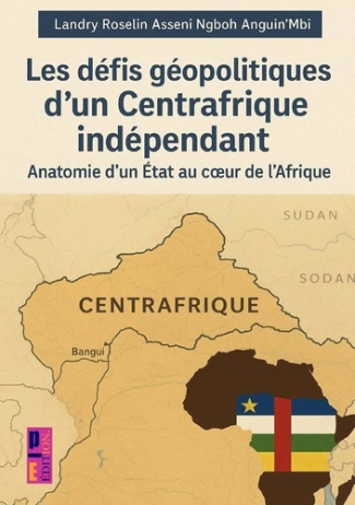 Asseni_Ngboh_anguin_mbi_landry_roseli-Les_d_fis_g_opolitiques_d_un_Centrafrique_ind_pendant._Anatomie_d_un_tat_au_coeur_de_l_Afrique-9789403855493_0