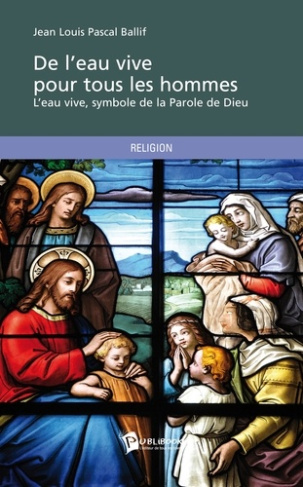 Ballif_Jean_louis_pascal-De_l_eau_vive_pour_tous_les_hommes._L_eau_vive_symbole_de_la_Parole_de_Dieu-9782748352481_0