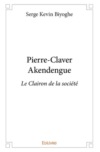 Biyoghe_Serge_Kevin-Pierre-Claver_Akendengue._Le_Clairon_de_la_soci_t_-9782414320516_0