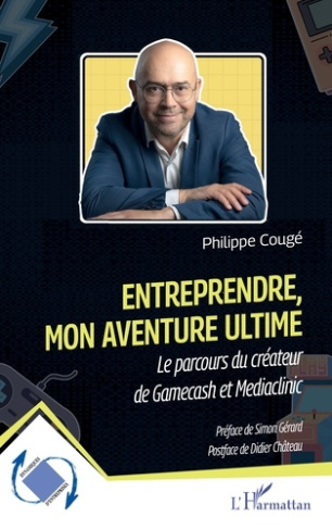 Coug_Philippe_G_rard_Simon_Chateau_Didier-Entreprendre_mon_aventure_ultime._Le_parcours_du_cr_ateur_de_Gamecash_et_Mediaclinic-9782336551814_0