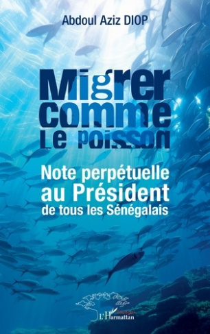 Diop_Abdoul_Aziz-Migrer_comme_le_poisson._Note_perp_tuelle_au_Pr_sident_de_tous_les_S_n_galais-9782336520575_0
