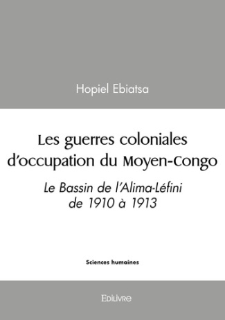 Ebiatsa_Hopiel-Les_guerres_coloniales_d_occupation_du_Moyen-Congo._Le_Bassin_de_l_Alima-L_fini_de_1910_1913-9782414614561_0