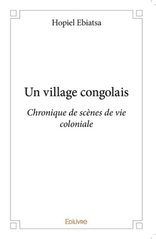 Ebiatsa_Hopiel-Un_village_congolais._Chronique_de_sc_nes_de_vie_coloniale-9782334093163_0