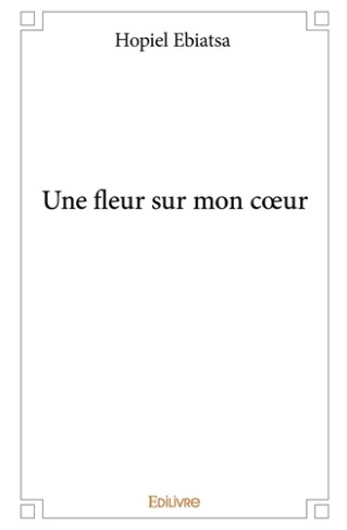 Ebiatsa_Hopiel-Une_fleur_sur_mon_coeur-9782334037730_0