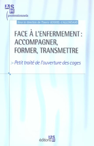 Goguel_d_Allondans_Thierry-Face_l_enfermement_accompagner_former_transmettre._Petit_trait_de_l_ouverture_des_cages-9782850308208_0