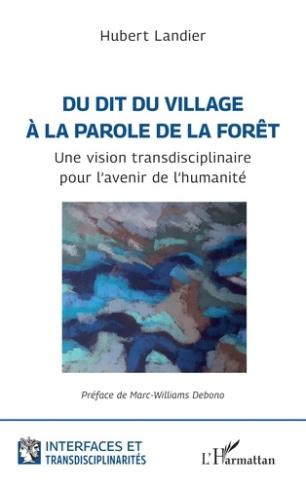 Landier_Hubert_Debono_Marc-Williams-Du_dit_du_village_la_parole_de_la_for_t._Une_vision_transdisciplinaire_pour_l_avenir_de_l_humanit_-9782336558691_0