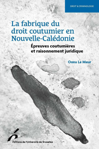 Le_Meur_Oona-La_fabrique_du_droit_coutumier_en_Nouvelle-Cal_donie._Epreuves_coutuli_res_et_raisonnement_juridique-9782800419107_0