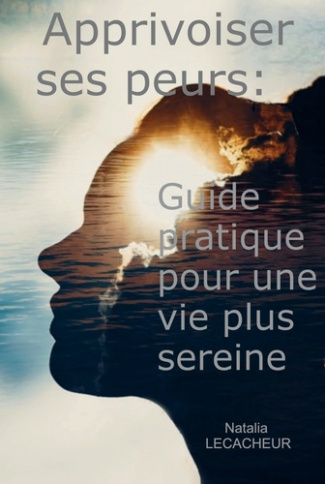 Lecacheur_Natalia-Apprivoiser_ses_peurs._Guide_pratique_pour_une_vie_plus_sereine-9791042408961_0
