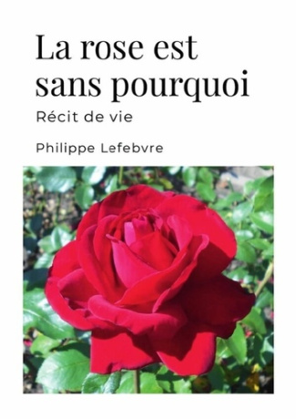 Lefebvre_Philippe-La_rose_est_sans_pourquoi_-_r_cit_de_vie-9781326679033_0