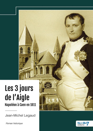 Legaud_Jean-Michel-Les_3_jours_de_l_Aigle_-_Napol_on_Caen_en_1811-9791042712969_0