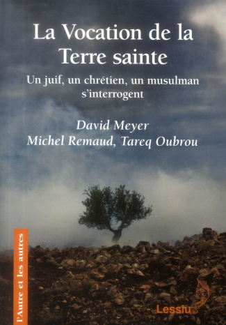 Meyer_David_Remaud_Michel_Oubrou_Tareq_Phili-La_vocation_de_la_Terre_sainte._Un_juif_un_chr_tien_et_un_musulman_s_interrogent-9782872992638_0