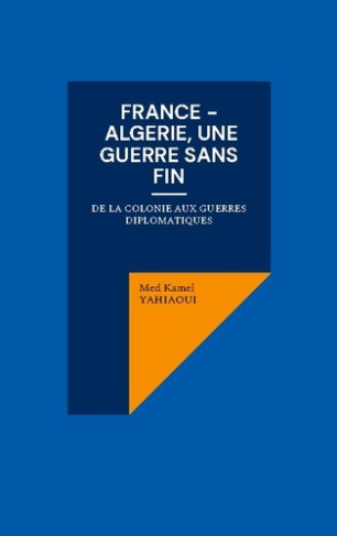 Yahiaoui_Med_Kamel-France_algerie_guerre_sans_fin._De_la_colonie_aux_guerres_dipl-9782322662500_0