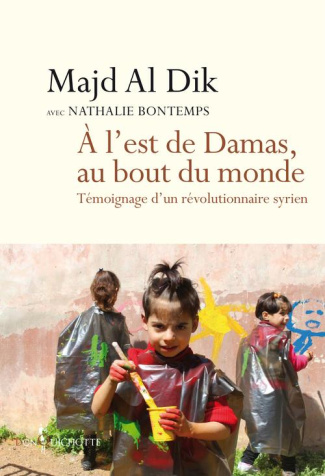 al-dik-majd-3b-bontemps-nathalie-3b-pierret-thomas-a-l-est-de-damas-au-bout-du-monde-temoignage-d-un-revolutionnaire-syrien_0