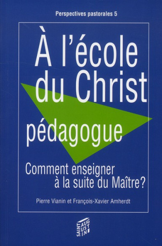 amherdt-francois-xavier-3b-vianin-pierre-a-l-ecole-du-christ-pedagogue-comment-enseigner-a-la-suite-du-maitre_0