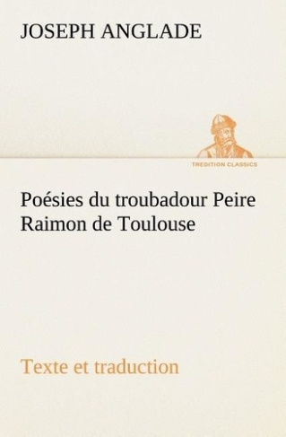anglade-joseph-3b-anglade-j-poesies-du-troubadour-peire-raimon-de-toulouse-texte-et-traduction_0