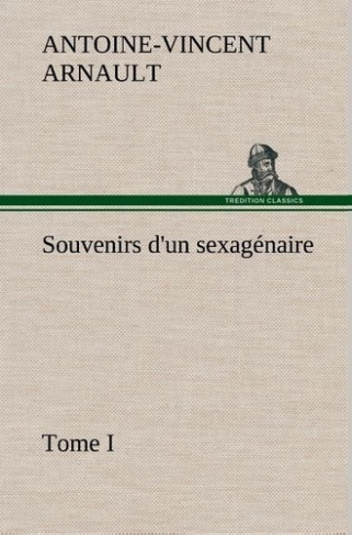 arnault-a-v-antoine-vincent-3b-arnault-a-souvenirs-d-un-sexagenaire-tome-i_0