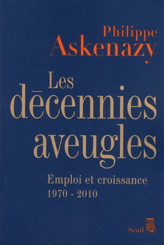 askenazy-philippe-les-decennies-aveugles-emploi-et-croissance-1970-2010_0