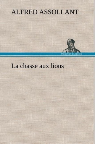 assollant-alfred-la-chasse-aux-lions-la-chasse-aux-lions_0