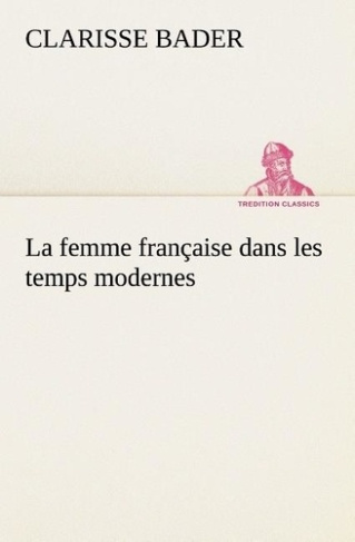bader-clarisse-la-femme-francaise-dans-les-temps-modernes-la-femme-francaise-dans-les-temps-modernes_0