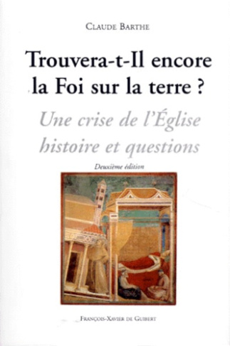 barthe-claude-trouvera-t-il-encore-la-foi-sur-la-terre-une-crise-de-l-eglise-histoire-et-questions-2eme-editi_0