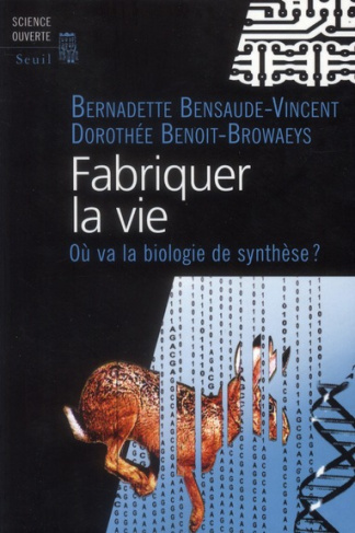 bensaude-vincent-bernadette-3b-benoit-browaeys-doro-fabriquer-la-vie-ou-va-la-biologie-de-synthese_0
