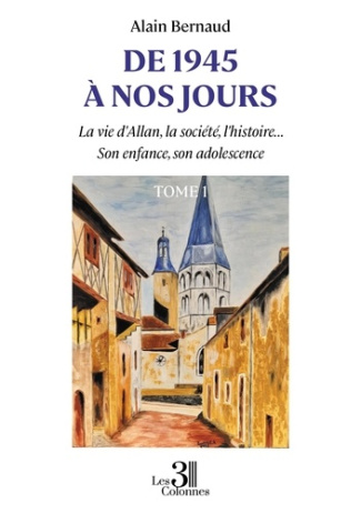 bernaud-alain-de-1945-a-nos-jours-la-vie-d-allan-la-societe-l-histoire-son-enfance-son-adolescence-tome-1_0