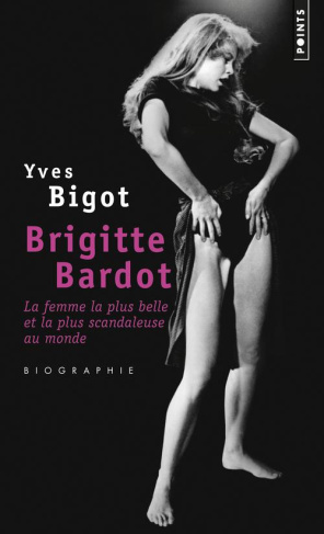 bigot-yves-brigitte-bardot-la-femme-la-plus-belle-et-la-plus-scandaleuse-au-monde_0