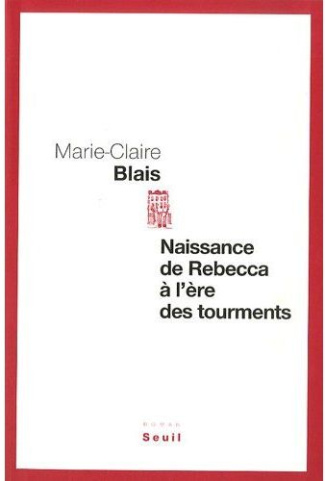 blais-marie-claire-naissance-de-rebecca-a-l-ere-des-tourments_0