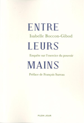 boccon-gibod-isabelle-3b-sureau-francois-entre-leurs-mains-enquete-sur-l-exercice-du-pouvoir_0