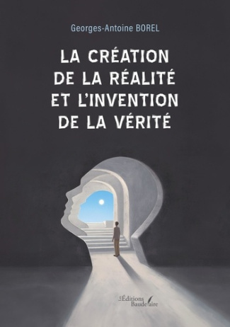 borel-georges-antoine-la-creation-de-la-realite-et-l-invention-de-la-verite_0
