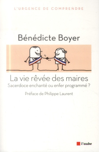 boyer-benedicte-3b-laurent-philippe-la-vie-revee-des-maires-sacerdoce-enchante-ou-enfer-programme_0