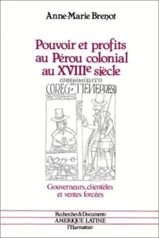 brenot-anne-marie-pouvoirs-et-profits-au-perou-colonial-au-xviiie-siecle-gouverneurs-clienteles-ett-ventes-forcees_0