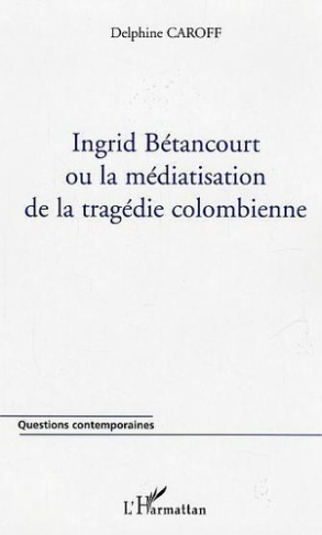caroff-delphine-ingrid-betancourt-ou-la-malediction-de-la-tragedie-colombienne_0