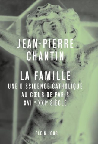 chantin-jean-pierre-la-famille-une-dissidence-catholique-au-coeur-de-paris-xvii-xxie-siecle_0
