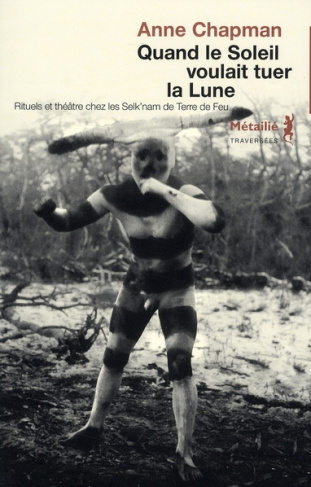 chapman-anne-quand-le-soleil-voulait-tuer-la-lune-rituels-et-theatre-chez-les-selk-nam-de-terre-de-feu_0